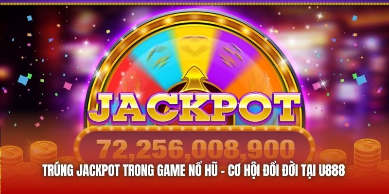 Trúng Jackpot Trong Game Nổ Hũ - Cơ Hội Đổi Đời Tại U888