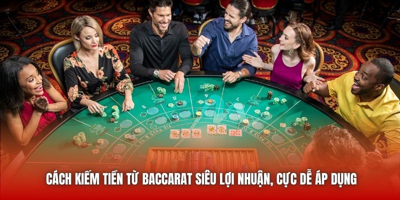 Cách Kiếm Tiền Từ Baccarat Siêu Lợi Nhuận, Cực Dễ Áp Dụng