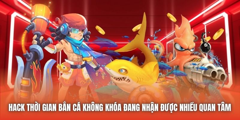 Hack thời gian Bắn Cá không khóa đang nhận được nhiều quan tâm 