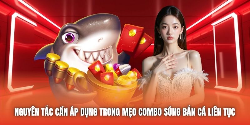 Nguyên tắc cần áp dụng trong mẹo combo súng bắn cá liên tục 