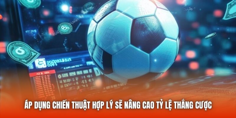 Áp dụng chiến thuật hợp lý sẽ nâng cao tỷ lệ thắng cược