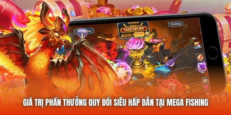 Giá trị phần thưởng quy đổi siêu hấp dẫn tại Mega Fishing