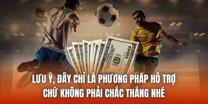 Lưu ý, đây chỉ là phương pháp hỗ trợ chứ không phải chắc thắng nhé